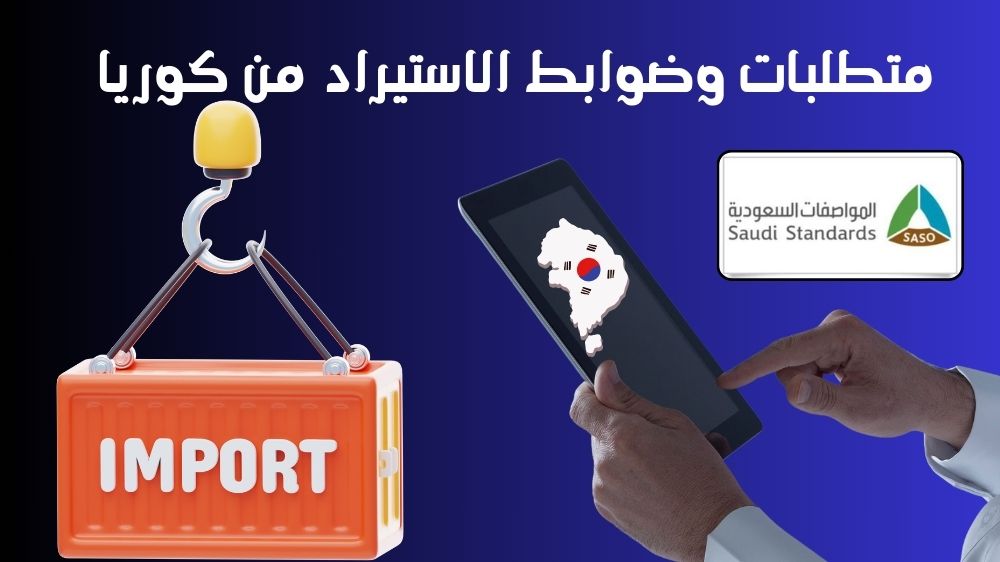 متطلبات وضوابط الاستيراد من كوريا